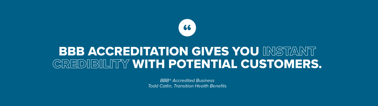 BBB Accreditation gives you instant credibility with potential customers